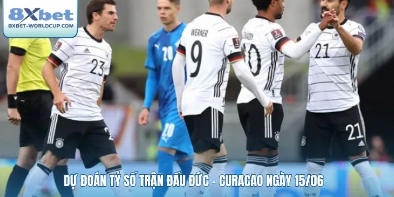 Dự đoán tỷ số trận đấu Đức - Curacao ngày 15/06