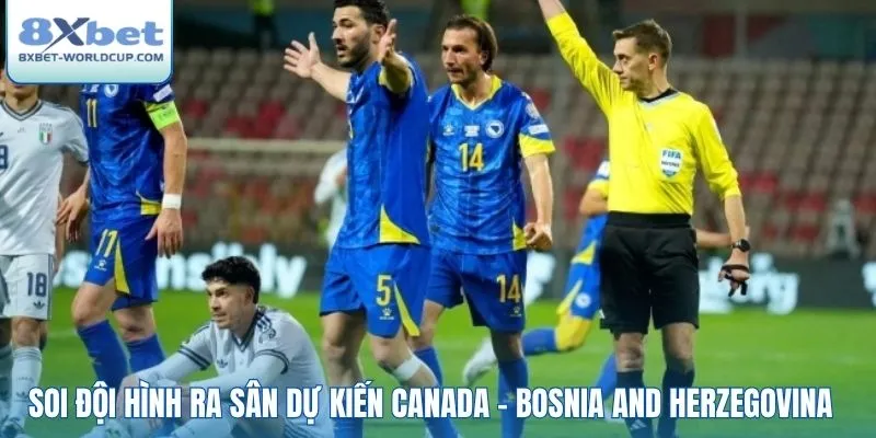 Soi đội hình ra sân dự kiến Canada - Bosnia and Herzegovina
