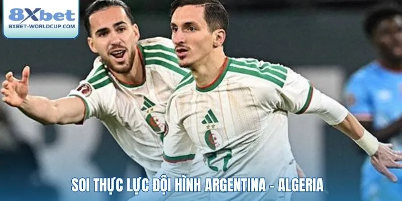 Soi thực lực đội hình Argentina - Algeria